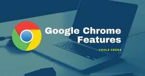 Google Chrome Features - Coolz Geeks