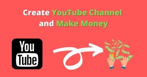 Create YouTube Channel and Make Money